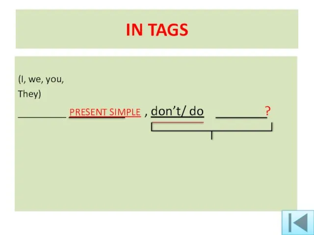 IN TAGS (I, we, you, They) _______ PRESENT SIMPLE , don’t/ do ?