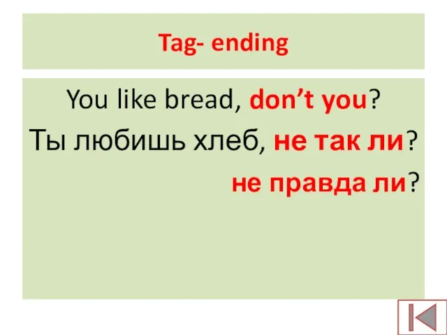 Tag- ending You like bread, don’t you? Ты любишь хлеб, не так ли? не правда ли?