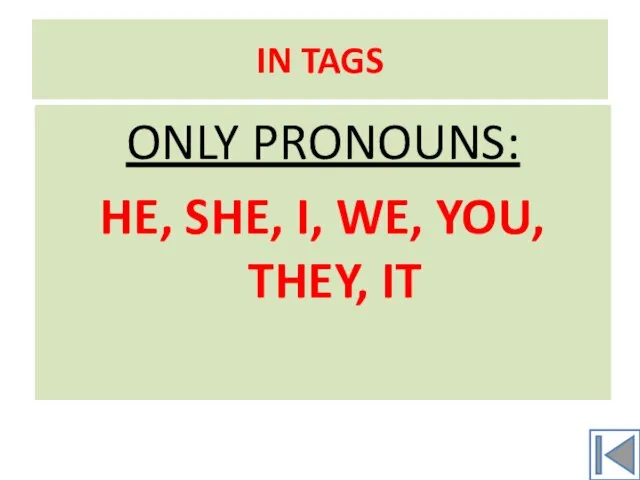 IN TAGS ONLY PRONOUNS: HE, SHE, I, WE, YOU, THEY, IT