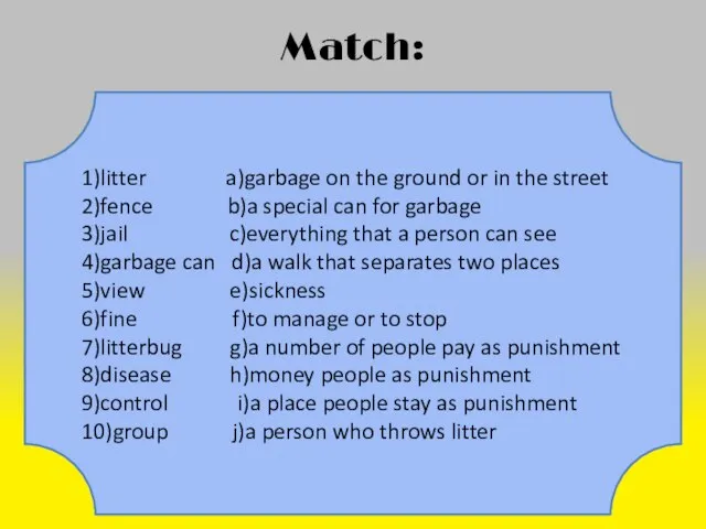 Match: 1)litter a)garbage on the ground or in the street 2)fence b)a