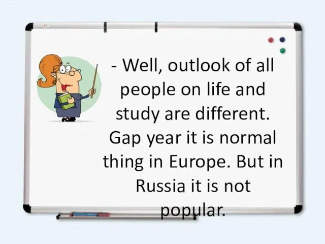 - Well, outlook of all people on life and study are different.