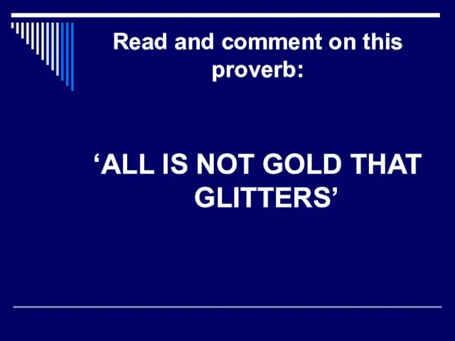 Read and comment on this proverb: ‘ALL IS NOT GOLD THAT GLITTERS’