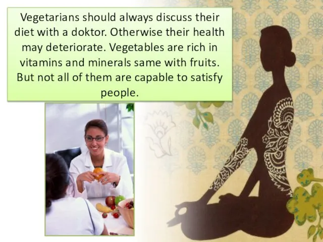 Vegetarians should always discuss their diet with a doktor. Otherwise their health