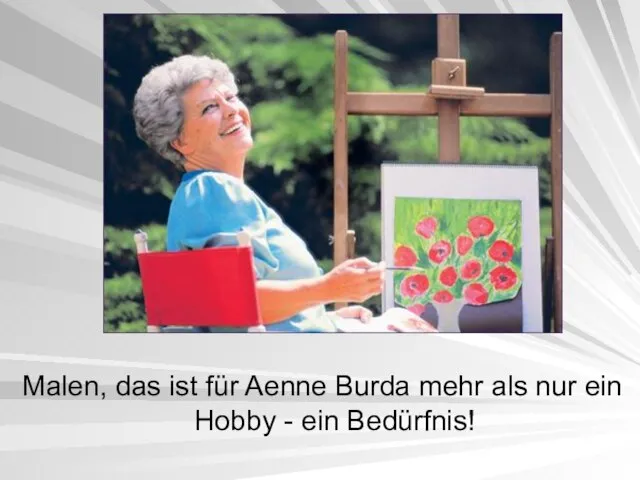 Malen, das ist für Aenne Burda mehr als nur ein Hobby - ein Bedürfnis!