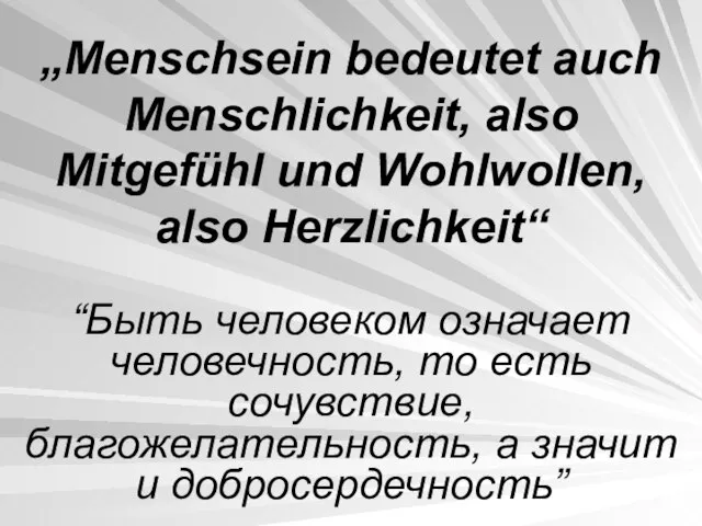 „Menschsein bedeutet auch Menschlichkeit, also Mitgefühl und Wohlwollen, also Herzlichkeit“ “Быть человеком