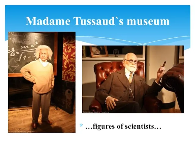 …figures of scientists… Madame Tussaud`s museum