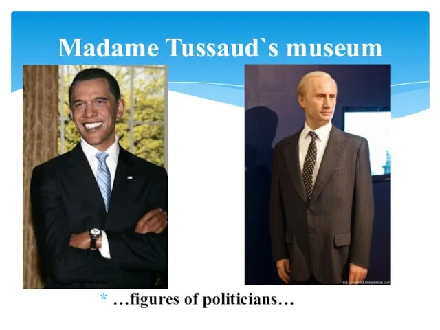 …figures of politicians… Madame Tussaud`s museum