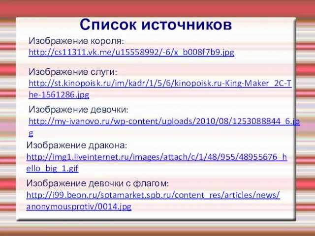 Список источников Изображение девочки: http://my-ivanovo.ru/wp-content/uploads/2010/08/1253088844_6.jpg Изображение короля: http://cs11311.vk.me/u15558992/-6/x_b008f7b9.jpg Изображение слуги: http://st.kinopoisk.ru/im/kadr/1/5/6/kinopoisk.ru-King-Maker_2C-The-1561286.jpg Изображение