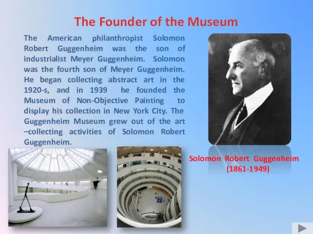 Solomon Robert Guggenheim (1861-1949) The Founder of the Museum The American philanthropist