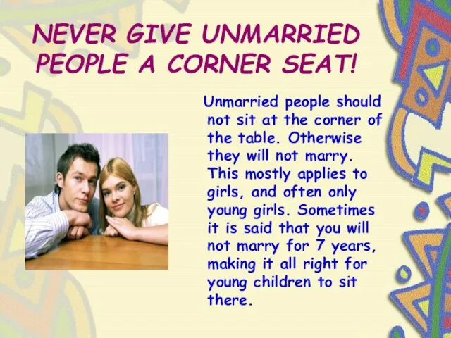 NEVER GIVE UNMARRIED PEOPLE A CORNER SEAT! Unmarried people should not sit