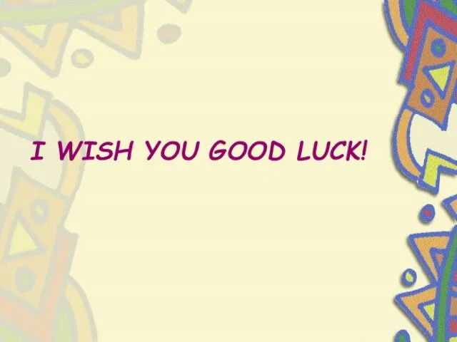 I WISH YOU GOOD LUCK!