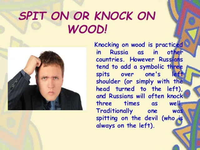 SPIT ON OR KNOCK ON WOOD! Knocking on wood is practiced in