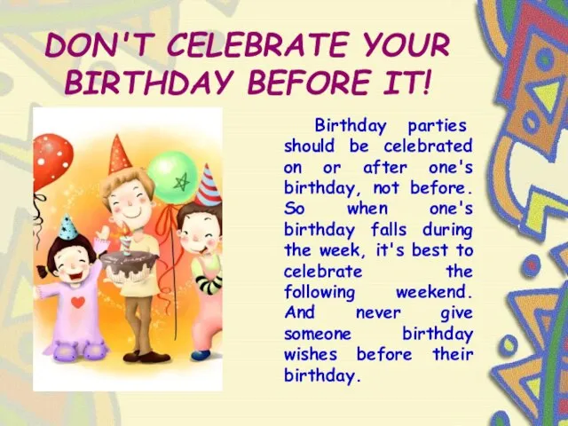 DON'T CELEBRATE YOUR BIRTHDAY BEFORE IT! Birthday parties should be celebrated on