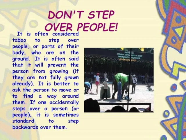 DON'T STEP OVER PEOPLE! It is often considered taboo to step over