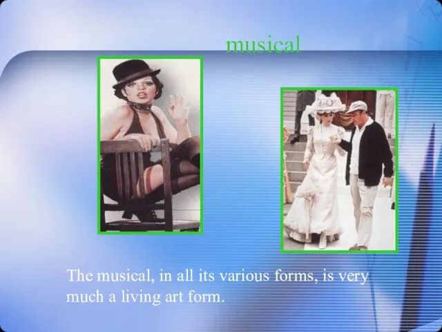 musical The musical, in all its various forms, is very much a living art form.