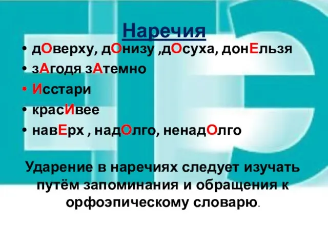 Наречия дОверху, дОнизу ,дОсуха, донЕльзя зАгодя зАтемно Исстари красИвее навЕрх , надОлго,