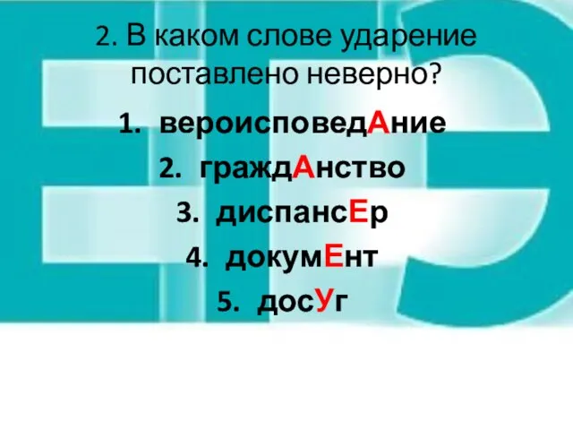 2. В каком слове ударение поставлено неверно? вероисповедАние граждАнство диспансЕр докумЕнт досУг