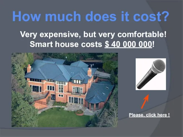 How much does it cost? Very expensive, but very comfortable! Smart house