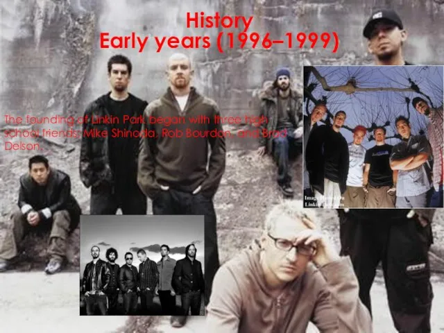 History Early years (1996–1999) The founding of Linkin Park began with three