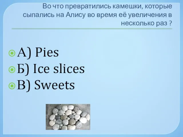 Во что превратились камешки, которые сыпались на Алису во время её увеличения