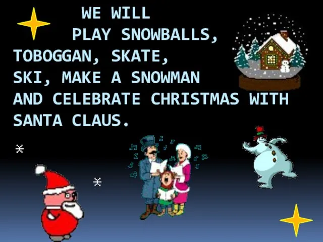 WE WILL PLAY SNOWBALLS, TOBOGGAN, SKATE, SKI, MAKE A SNOWMAN AND CELEBRATE CHRISTMAS WITH SANTA CLAUS.