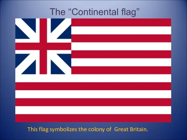 This flag symbolizes the colony of Great Britain. The “Continental flag”