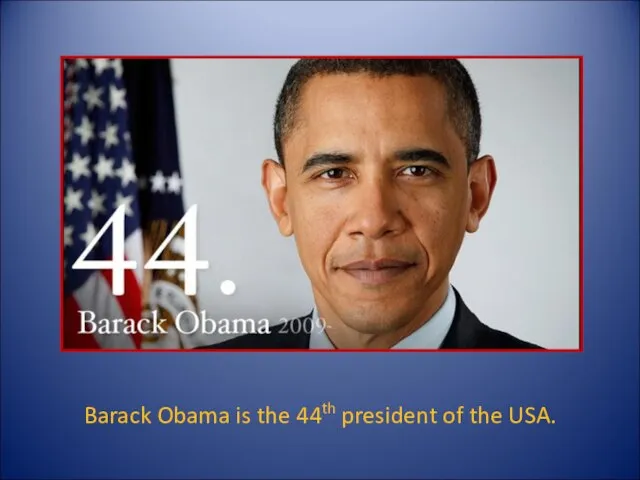 Barack Obama is the 44th president of the USA. Barack Obama is