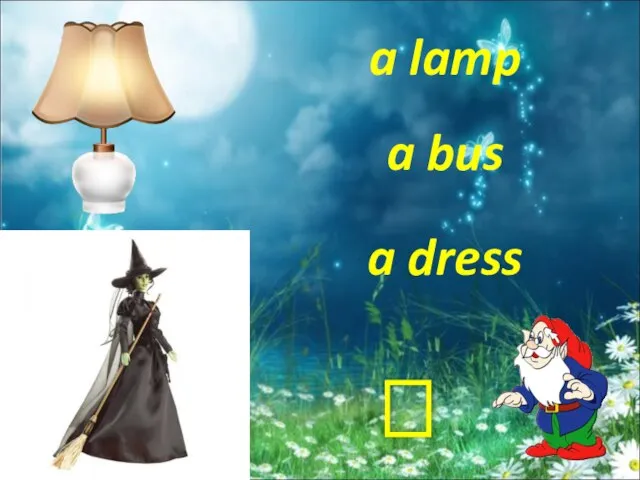 a dress a lamp a bus ?