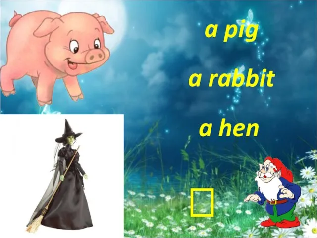 a hen a pig a rabbit ?