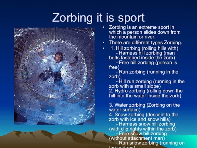 Zorbing it is sport Zorbing is an extreme sport in which a