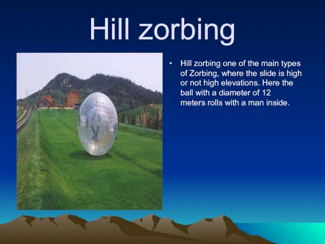 Hill zorbing Hill zorbing one of the main types of Zorbing, where