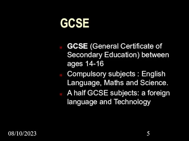 08/10/2023 GCSE GCSE (General Certificate of Secondary Education) between ages 14-16 Compulsory