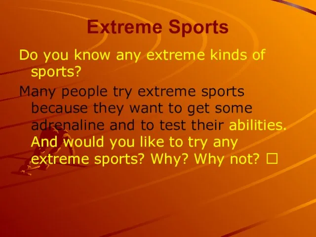 Extreme Sports Do you know any extreme kinds of sports? Many people
