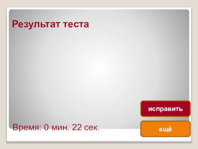 Результат теста Время: 0 мин. 22 сек. ещё исправить