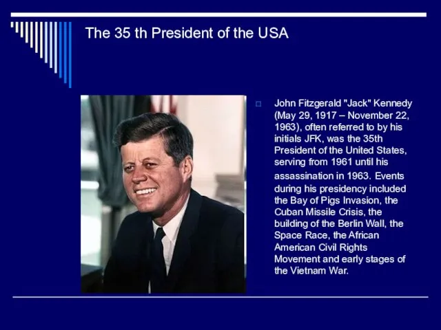 The 35 th President of the USA John Fitzgerald "Jack" Kennedy (May