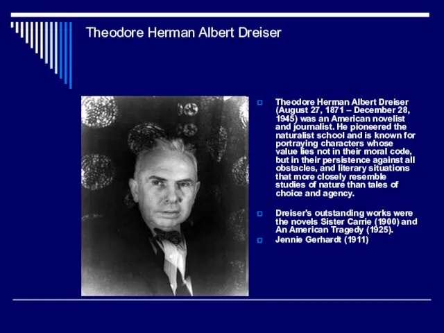 Theodore Herman Albert Dreiser Theodore Herman Albert Dreiser (August 27, 1871 –