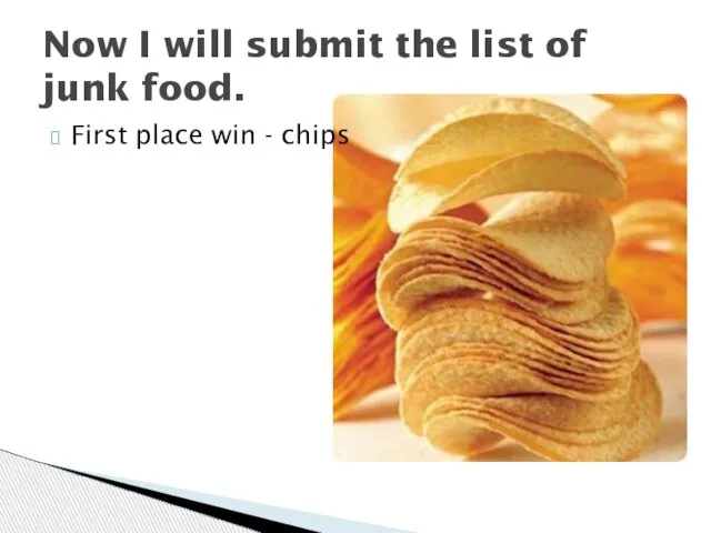 First place win - chips Now I will submit the list of junk food.