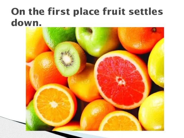 On the first place fruit settles down.