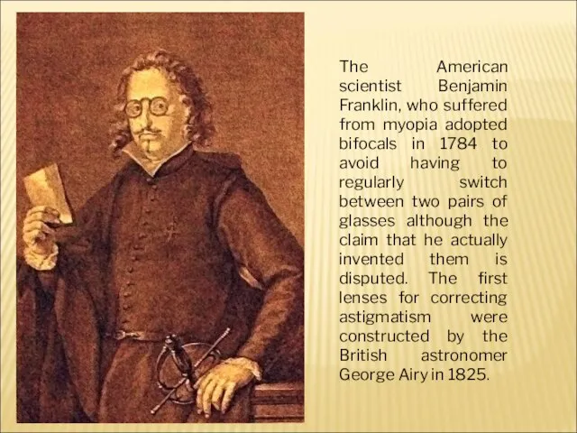 The American scientist Benjamin Franklin, who suffered from myopia adopted bifocals in