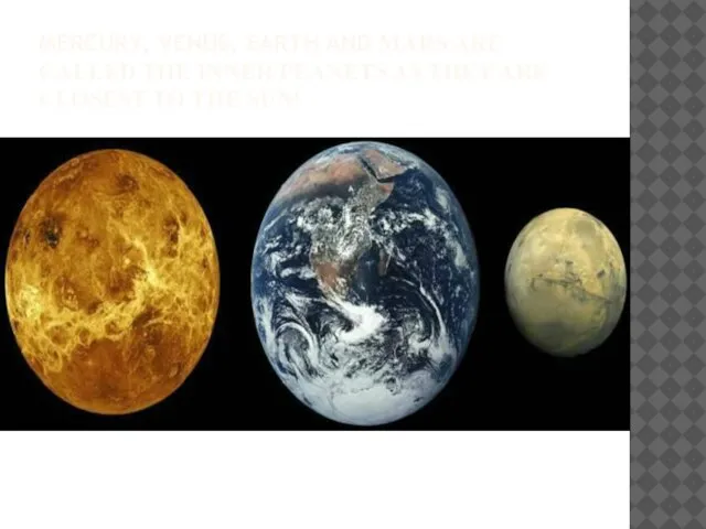 MERCURY, VENUS, EARTH AND MARS ARE CALLED THE INNER PLANETS AS THEY