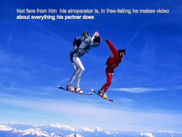 Not fare from him his airoperator is, in free-falling he makes video