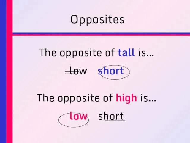 Opposites The opposite of tall is… low short The opposite of high is… low short