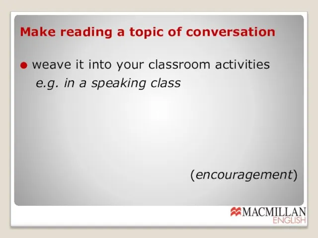 Make reading a topic of conversation weave it into your classroom activities