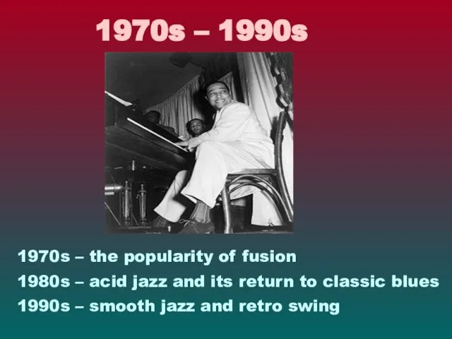 1970s – 1990s 1970s – the popularity of fusion 1980s – acid