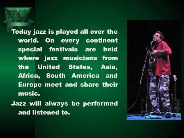 Today jazz is played all over the world. On every continent special