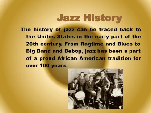 The history of jazz can be traced back to the Unites States