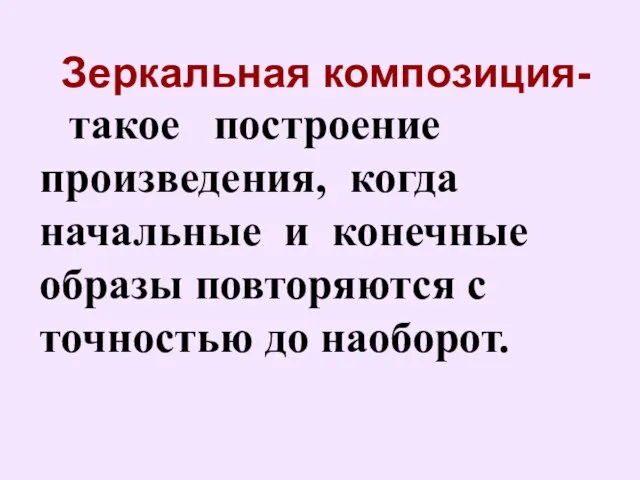 такое построение произведения, когда начальные и конечные образы повторяются с точностью до наоборот. Зеркальная композиция-