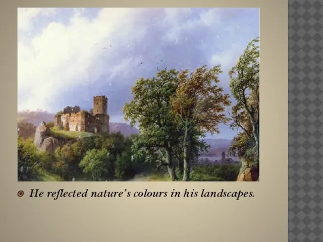 He reflected nature’s colours in his landscapes.