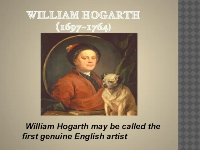 William Hogarth (1697-1764) William Hogarth may be called the first genuine English artist