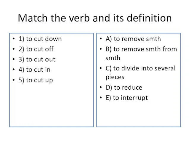 Match the verb and its definition 1) to cut down 2) to
